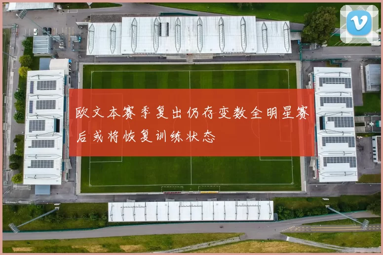 欧文本赛季复出仍存变数全明星赛后或将恢复训练状态