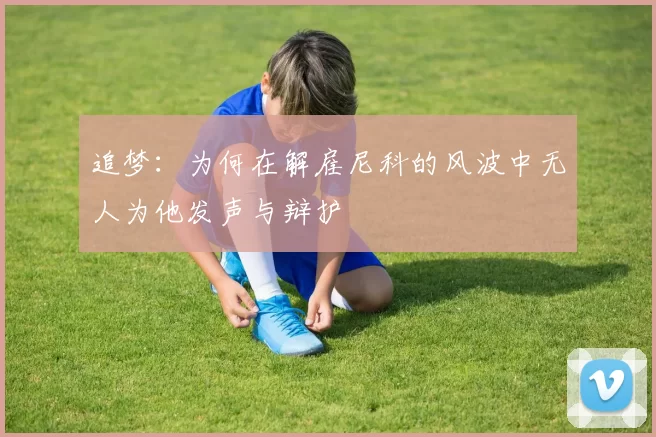 追梦：为何在解雇尼科的风波中无人为他发声与辩护
