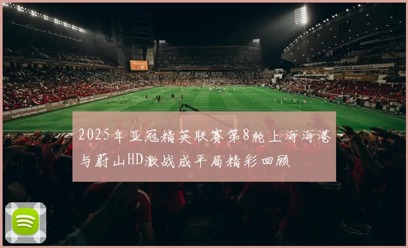 2025年亚冠精英联赛第8轮上海海港与蔚山HD激战成平局精彩回顾